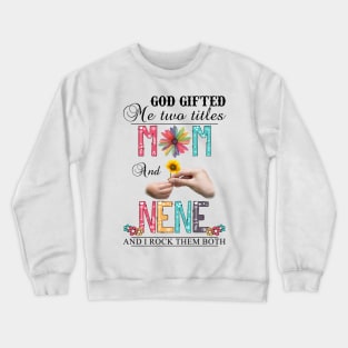 Vintage God Gifted Me Two Titles Mom And Nene Wildflower Hands Flower Happy Mothers Day Crewneck Sweatshirt